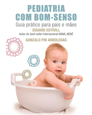 PEDIATRIA COM BOM-SENSO: GUIA PRÁTICO PARA PAIS E MÃES