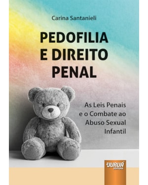 PEDOFILIA E DIREITO PENAL - AS LEIS PENAIS E O COMBATE AO ABUSO SEXUAL INFANTIL