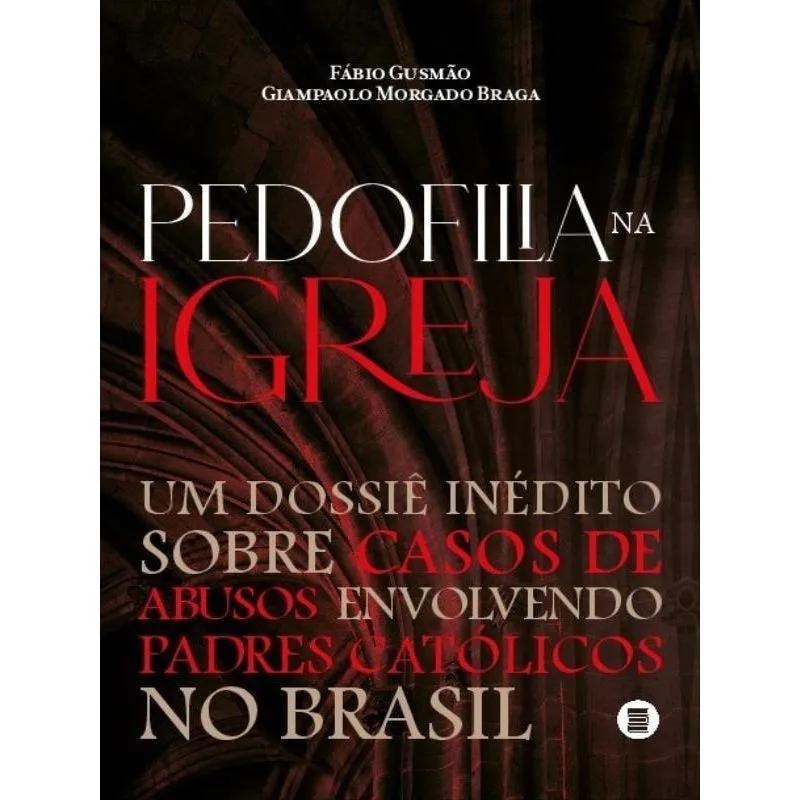 PEDOFILIA NA IGREJA - UM DOSSIÊ INÉDITO SOBRE CASOS DE ABUSOS ENVOLVENDO PADRES CATÓLICOS NO BRASIL