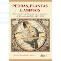 PEDRAS, PLANTAS E ANIMAIS: AS FORMAS DE CLASSIFICAR OS SERES, NO LAPIDÁRIO DE AFONSO X, O REI SÁBIO (1221 - 1284)