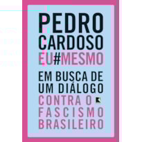 PEDRO CARDOSO EU MESMO: EM BUSCA DE UM DIÁLOGO CONTRA O FASCISMO BRASILEIRO