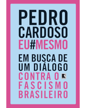 PEDRO CARDOSO EU MESMO: EM BUSCA DE UM DIÁLOGO CONTRA O FASCISMO BRASILEIRO