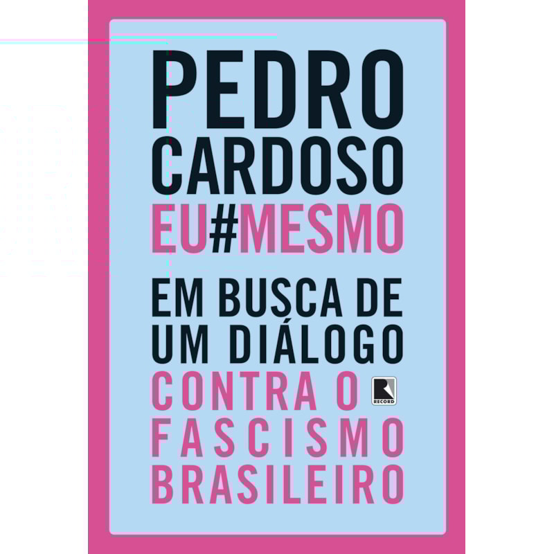 PEDRO CARDOSO EU MESMO: EM BUSCA DE UM DIÁLOGO CONTRA O FASCISMO BRASILEIRO
