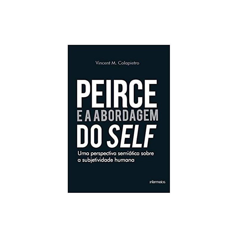PEIRCE E A ABORDAGEM DO SELF - UMA PERSPECTIVA SEMIÓTICA SOBRE A SUBJETIVIDADE HUMANA