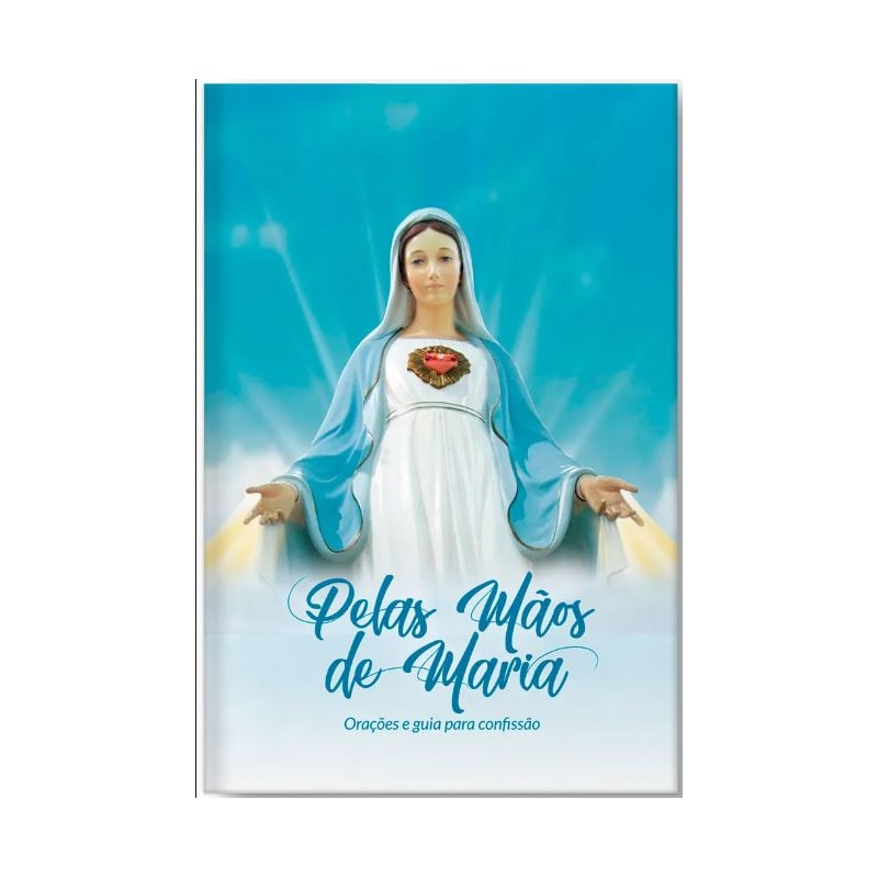 PELAS MÃOS DE MARIA - ORAÇÕES E GUIA PARA CONFISSÃO