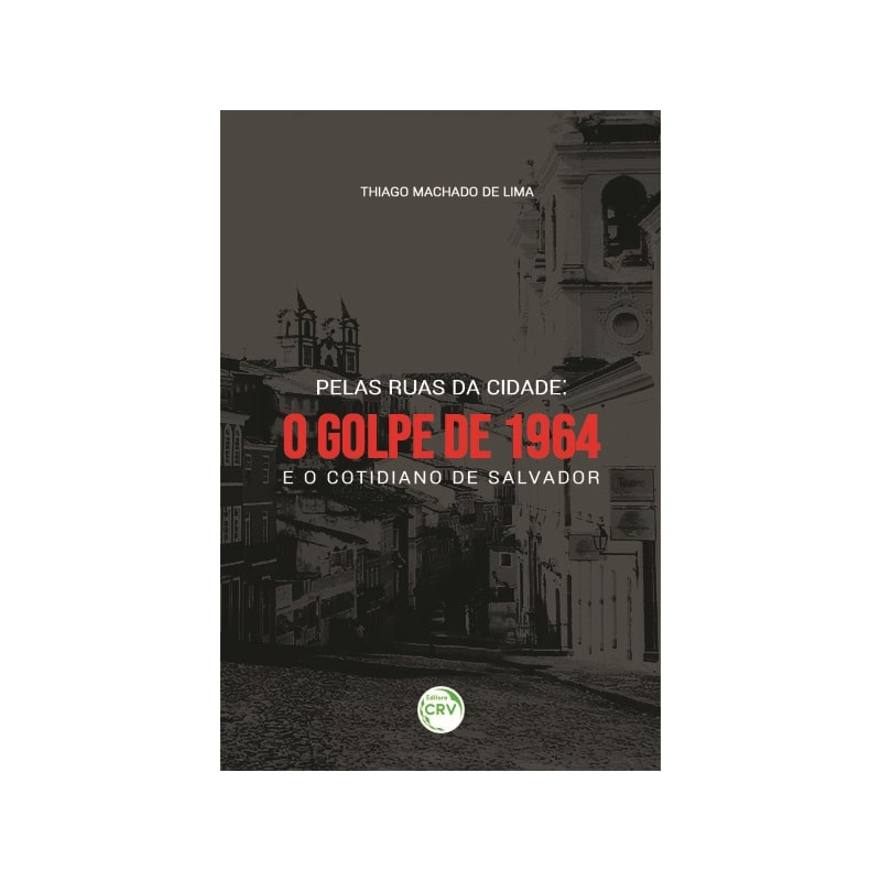 PELAS RUAS DA CIDADE: O GOLPE DE 1964 E O COTIDIANO DE SALVADOR