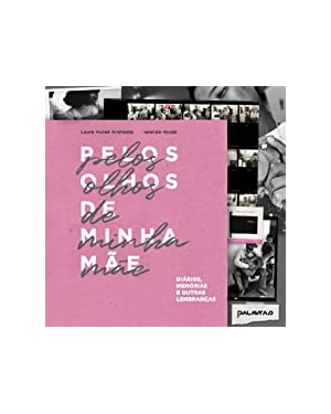 PELOS OLHOS DE MINHA MÃE: DIÁRIOS, MEMÓRIAS E OUTRAS LEMBRANÇAS