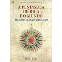 PENÍNSULA IBÉRICA E O MUNDO, A - DOS ANOS 1470 AOS ANOS 1640