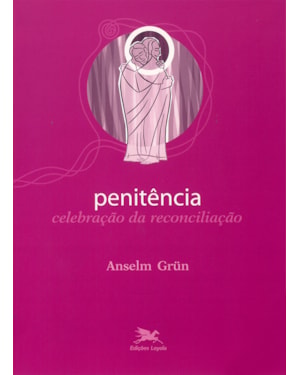 PENITÊNCIA: CELEBRAÇÃO DA RECONCILIAÇÃO