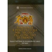 PENITENZA E PENITENZIERIA NEL «SECOLO» DEL CONCILIO DI TRENTO. PRASSI E DOTTRINE IN UN MONDO PIÙ LARGO (1517-1614)