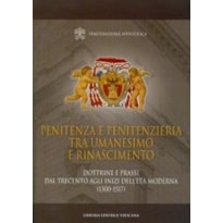 PENITENZA E PENITENZIERIA TRA UMANESIMO E RINASCIMENTO. DOTTRINE E PRASSI DAL TRECENTO AGLI INIZI DELL´ETÀ MODERNA (1300