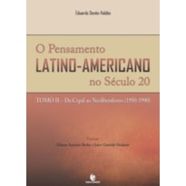 PENSAMENTO LATINO-AMERICANO NO SECULO 20.TOMO II, O - DA CEPAL AO NEOLIBERA