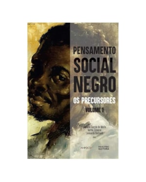 PENSAMENTO SOCIAL NEGRO: OS PRECURSORES. VOLUME 1