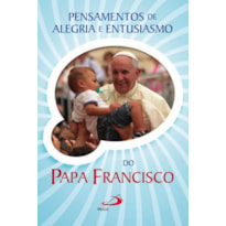 PENSAMENTOS DE ALEGRIA E ENTUSIASMO DO PAPA FRANCISCO