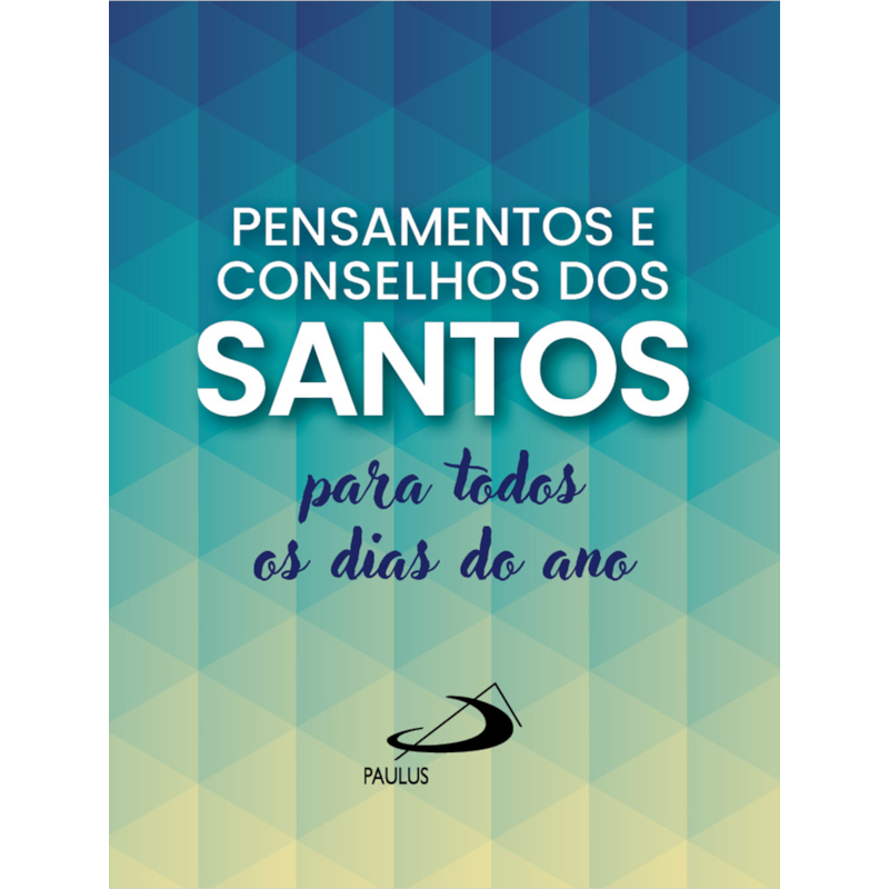 Pensamentos e Conselhos dos Santos: Para Todos os Dias do Ano