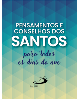 Pensamentos e Conselhos dos Santos: Para Todos os Dias do Ano