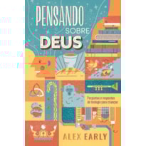 PENSANDO SOBRE DEUS: PERGUNTAS E RESPOSTAS DE TEOLOGIA PARA CRIANÇAS
