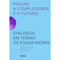PENSAR A COMPLEXIDADE E O FUTURO: DIÁLOGOS EM TORNO DE EDGAR MORIN