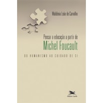 PENSAR A EDUCAÇÃO A PARTIR DE MICHEL FOUCAULT - DO HUMANISMO AO CUIDADO DE SI