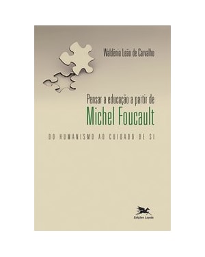 PENSAR A EDUCAÇÃO A PARTIR DE MICHEL FOUCAULT - DO HUMANISMO AO CUIDADO DE SI