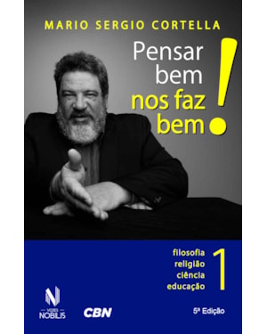 PENSAR BEM NOS FAZ BEM! VOL. 1: PEQUENAS REFLEXÕES SOBRE GRANDES TEMAS - FILOSOFIA, RELIGIÃO, CIÊNCIA E EDUCAÇÃO