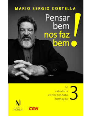 PENSAR BEM NOS FAZ BEM! VOL. 3: PEQUENAS REFLEXÕES SOBRE GRANDES TEMAS - FÉ, SABEDORIA, CONHECIMENTO E FORMAÇÃO