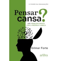 PENSAR CANSA? SIM, PRINCIPALMENTE COM A PRÓPRIA CABEÇA: O PODER DA ENGANAÇÃO