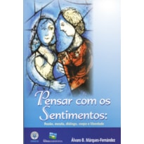 PENSAR COM OS SENTIMENTOS - RAZAO, ESCUTA, DIALOGO, CORPO E LIBERDADE