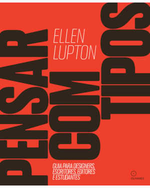 PENSAR COM TIPOS: GUIA PARA DESIGNERS, ESCRITORES, EDITORES E ESTUDANTES