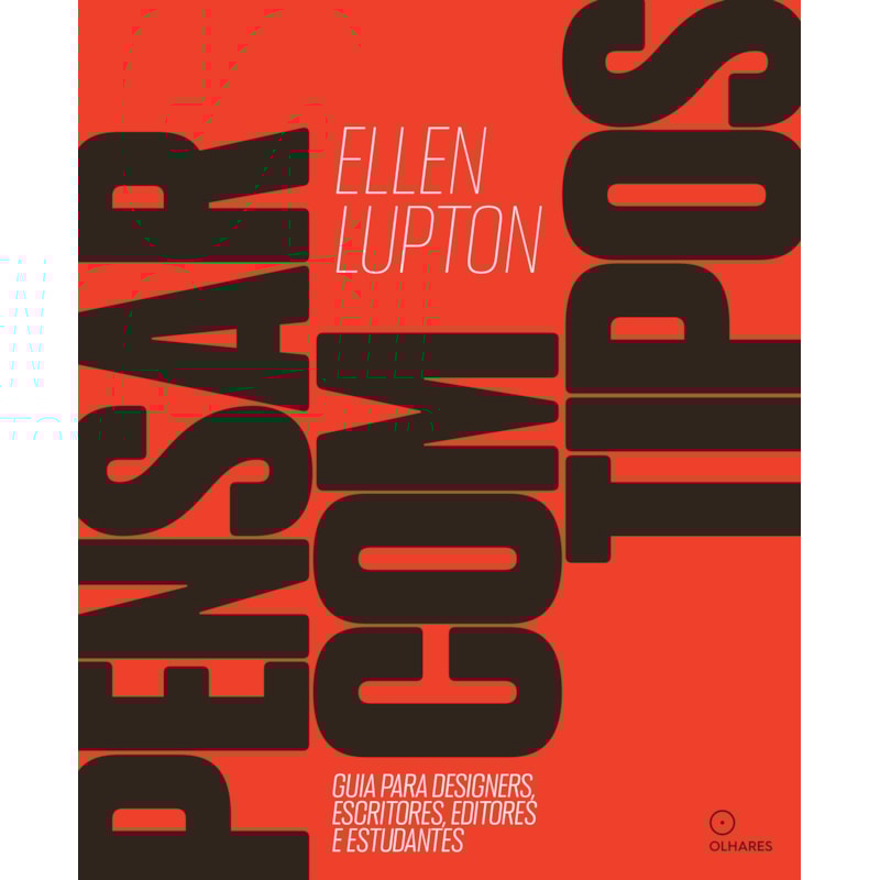 PENSAR COM TIPOS: GUIA PARA DESIGNERS, ESCRITORES, EDITORES E ESTUDANTES