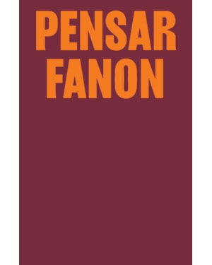 PENSAR FANON: COLETÂNEA INÉDITA COM TEXTOS DE ACHILLE MBEMBE, AIMÉ CÉSAIRE, BELL HOOKS, DEIVISON FAUSTINO & NILSON DIAS GABRIEL, FRANÇOISE VERGÈS, GUILLAUME SIBERTIN-BLANC, HOMI K. BHABHA, LOLA YOUNG, SAMAH JABR & ELIZABETH BERGER E STUART HALL