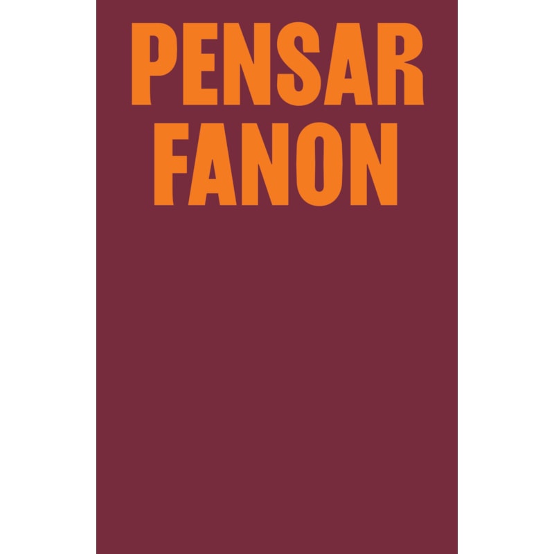 PENSAR FANON: COLETÂNEA INÉDITA COM TEXTOS DE ACHILLE MBEMBE, AIMÉ CÉSAIRE, BELL HOOKS, DEIVISON FAUSTINO & NILSON DIAS GABRIEL, FRANÇOISE VERGÈS, GUILLAUME SIBERTIN-BLANC, HOMI K. BHABHA, LOLA YOUNG, SAMAH JABR & ELIZABETH BERGER E STUART HALL