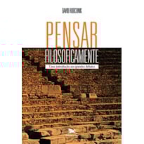 PENSAR FILOSOFICAMENTE: UMA INTRODUÇÃO AOS GRANDES DEBATES