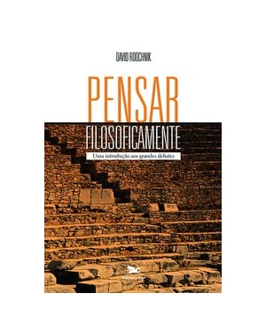 PENSAR FILOSOFICAMENTE: UMA INTRODUÇÃO AOS GRANDES DEBATES
