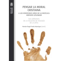 PENSAR LA MORAL CRISTIANA - 
A LOS VEINTICINCO AÑOS DE LA ENCÍCLICA 'VERITATIS SPLENDOR'