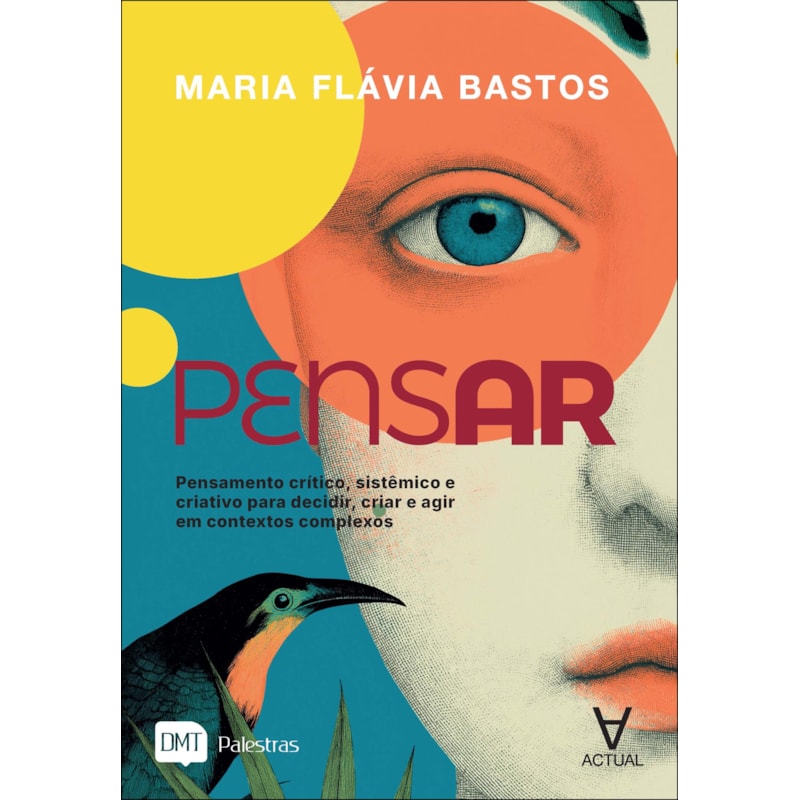 Pensar: pensamento crítico, sistêmico e criativo para decidir, criar e agir em contextos complexos