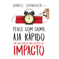 PENSE COM CALMA, AJA RÁPIDO: UM GUIA PRÁTICO PARA DECISÕES DE IMPACTO