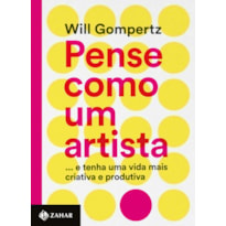 PENSE COMO UM ARTISTA: ...E TENHA UMA VIDA MAIS CRIATIVA E PRODUTIVA