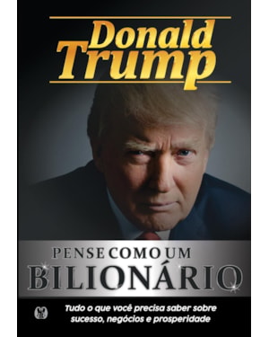 Pense como um bilionário: tudo o que você precisa saber sobre sucesso, negócios e prosperidade