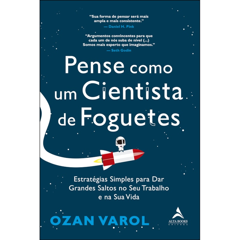 Pense como um cientista de foguetes: estratégias simples para dar grandes saltos no seu trabalho e na sua vida