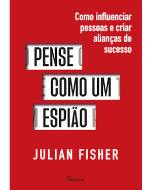 PENSE COMO UM ESPIÃO: COMO INFLUENCIAR PESSOAS E CRIAR ALIANÇAS DE SUCESSO