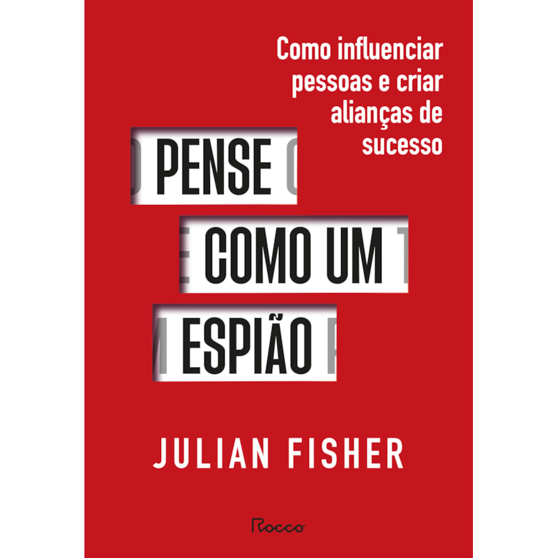 PENSE COMO UM ESPIÃO: COMO INFLUENCIAR PESSOAS E CRIAR ALIANÇAS DE SUCESSO