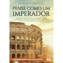 Pense como um imperador: conheça a mente de um dos maiores líderes da história e descubra como um mindset resiliente pode vencer qualquer adversidade