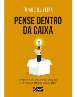 PENSE DENTRO DA CAIXA - APRENDA A ENXERGAR OPORTUNIDADES E EMPREENDA EM QUALQUER CENÁRIO
