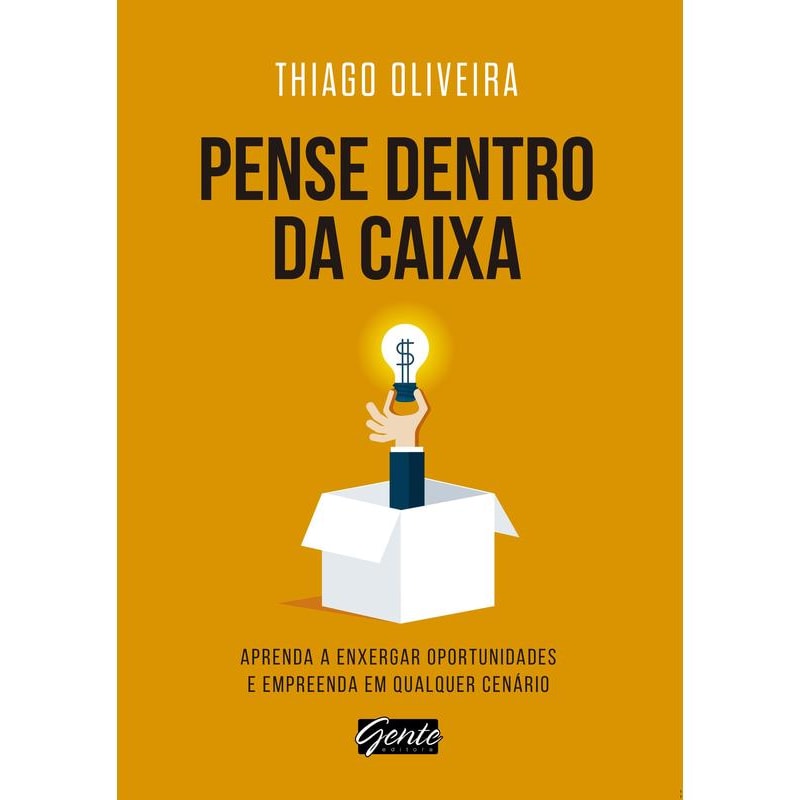 PENSE DENTRO DA CAIXA - APRENDA A ENXERGAR OPORTUNIDADES E EMPREENDA EM QUALQUER CENÁRIO