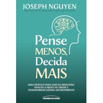 PENSE MENOS, DECIDA MAIS: GUIA PRÁTICO PARA SAIR DA INDECISÃO, VENCER O MEDO DE ERRAR E TRANSFORMAR DÚVIDAS EM AÇÃO