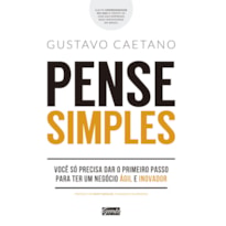 PENSE SIMPLES - VOCÊ SÓ PRECISA DAR O PRIMEIRO PASSO PARA TER UM NEGÓCIO ÁGIL E INOVADOR