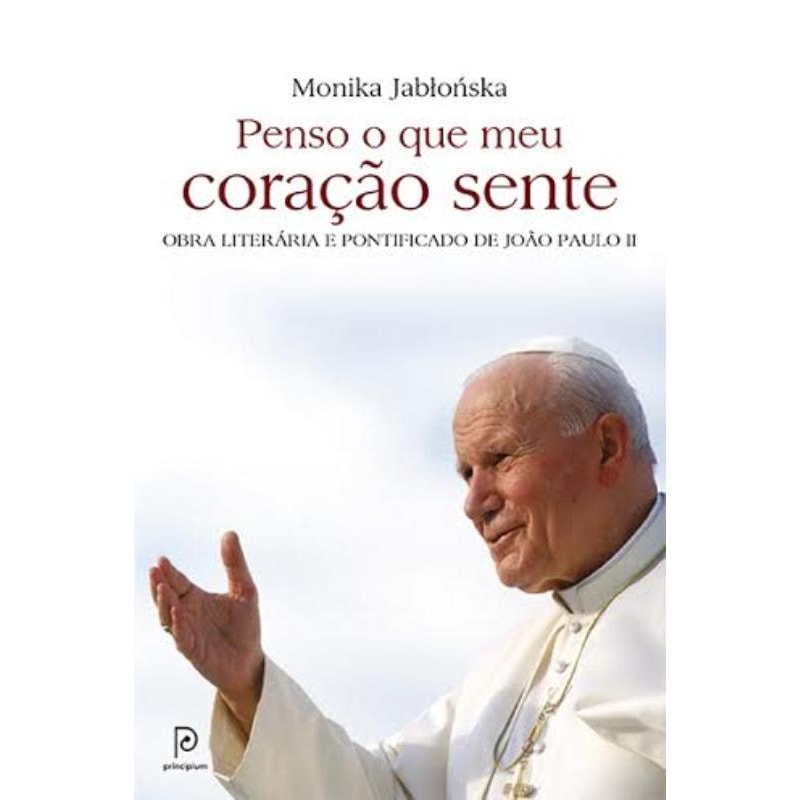 PENSO O QUE MEU CORAÇÃO SENTE: OBRA LITERÁRIA E PONTIFICADO DE JOÃO PAULO II