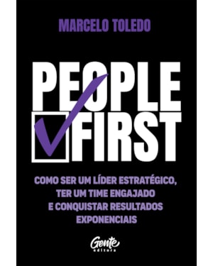 PEOPLE FIRST: COMO SER UM LÍDER ESTRATÉGICO, TER UM TIME ENGAJADO E CONQUISTAR RESULTADOS EXPONENCIAIS