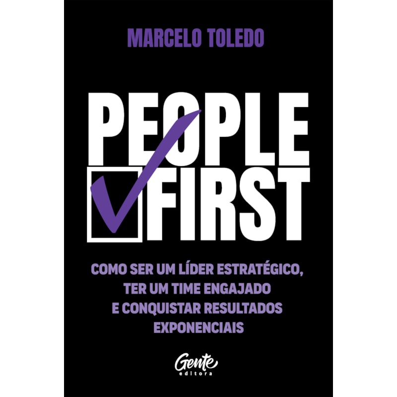 PEOPLE FIRST: COMO SER UM LÍDER ESTRATÉGICO, TER UM TIME ENGAJADO E CONQUISTAR RESULTADOS EXPONENCIAIS